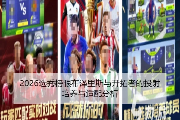 2026选秀榜眼布泽里斯与开拓者的投射培养与适配分析