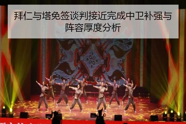 拜仁与塔免签谈判接近完成中卫补强与阵容厚度分析