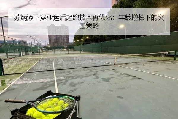 苏炳添卫冕亚运后起跑技术再优化：年龄增长下的突围策略