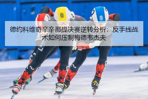 德约科维奇辛辛那提决赛逆转分析：反手线战术如何压制梅德韦杰夫